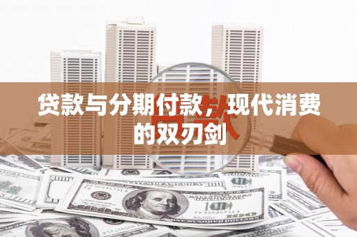 阿莲贷款与分期付款，现代消费的双刃剑