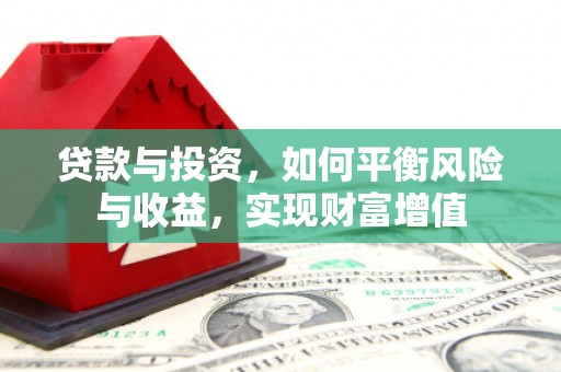 阿莲贷款与投资，如何平衡风险与收益，实现财富增值