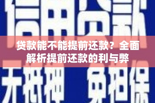 阿莲贷款能不能提前还款？全面解析提前还款的利与弊