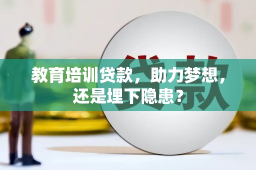 阿莲教育培训贷款，助力梦想，还是埋下隐患？