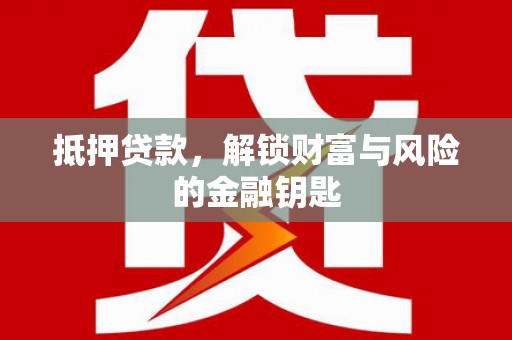 阿莲抵押贷款，解锁财富与风险的金融钥匙