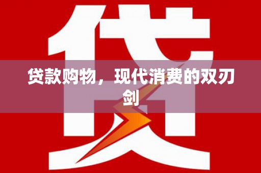 阿莲贷款购物，现代消费的双刃剑