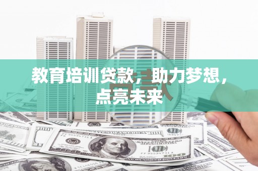 阿莲教育培训贷款，助力梦想，点亮未来