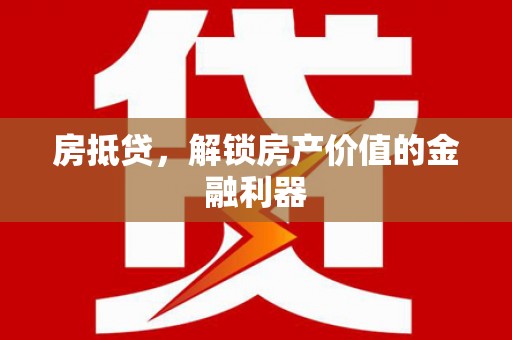 阿莲房抵贷，解锁房产价值的金融利器