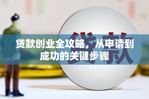 阿莲贷款创业全攻略，从申请到成功的关键步骤
