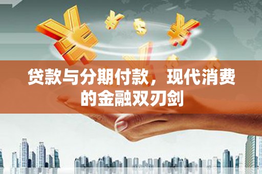 阿莲贷款与分期付款，现代消费的金融双刃剑