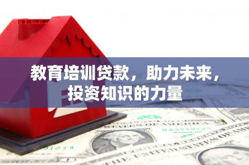 阿莲教育培训贷款，助力未来，投资知识的力量