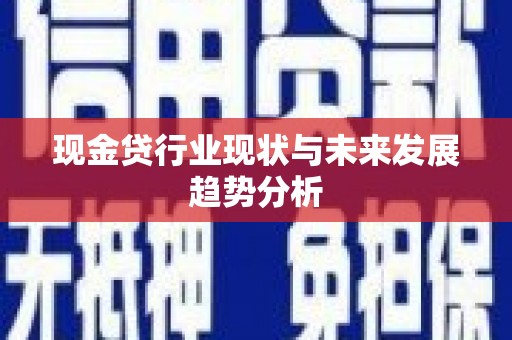 阿莲现金贷行业现状与未来发展趋势分析