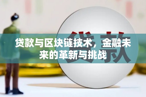 阿莲贷款与区块链技术，金融未来的革新与挑战