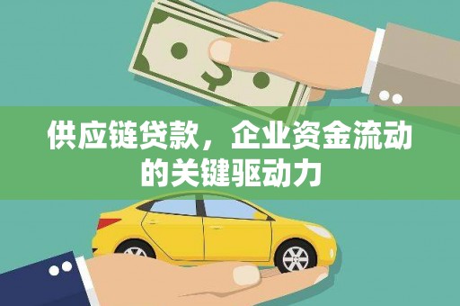 阿莲供应链贷款，企业资金流动的关键驱动力
