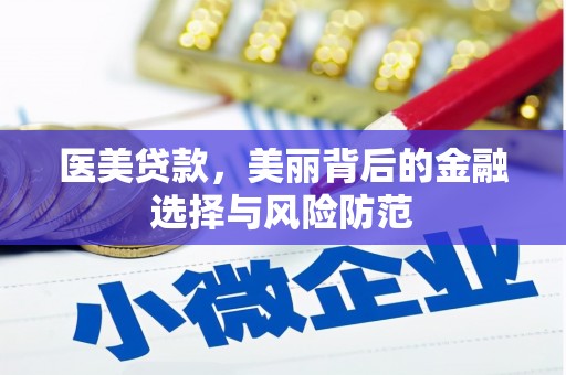阿莲医美贷款，美丽背后的金融选择与风险防范