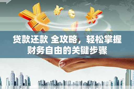 阿莲贷款还款 全攻略，轻松掌握财务自由的关键步骤
