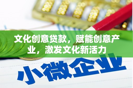 阿莲文化创意贷款，赋能创意产业，激发文化新活力