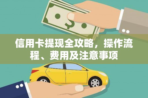阿莲信用卡提现全攻略，操作流程、费用及注意事项