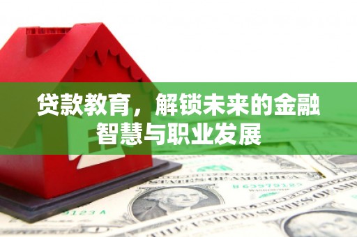 阿莲贷款教育，解锁未来的金融智慧与职业发展