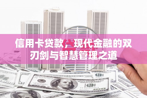 阿莲信用卡贷款，现代金融的双刃剑与智慧管理之道