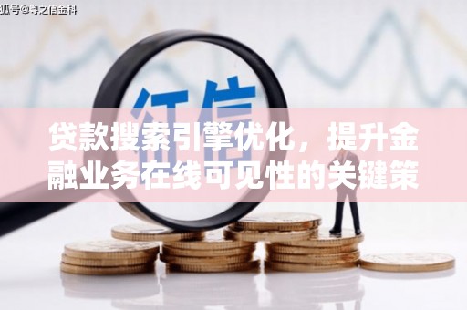 阿莲贷款搜索引擎优化，提升金融业务在线可见性的关键策略