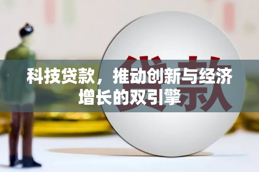 阿莲科技贷款，推动创新与经济增长的双引擎