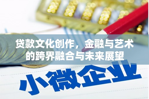 阿莲贷款文化创作，金融与艺术的跨界融合与未来展望