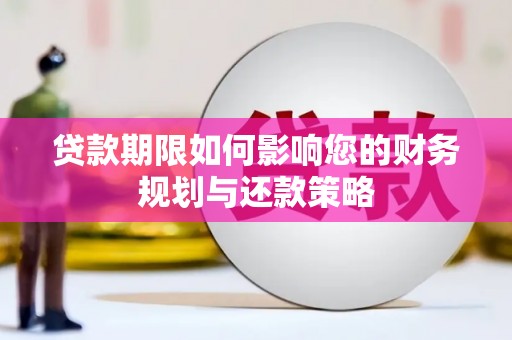 阿莲贷款期限如何影响您的财务规划与还款策略