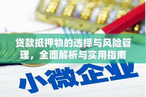 阿莲贷款抵押物的选择与风险管理，全面解析与实用指南
