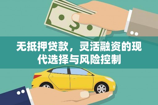 阿莲无抵押贷款，灵活融资的现代选择与风险控制