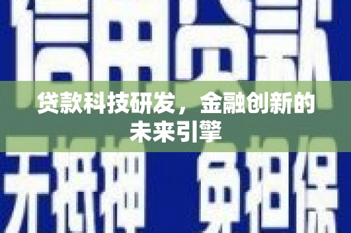 阿莲贷款科技研发，金融创新的未来引擎