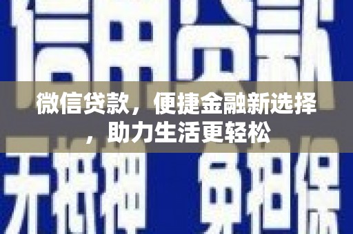 阿莲微信贷款，便捷金融新选择，助力生活更轻松