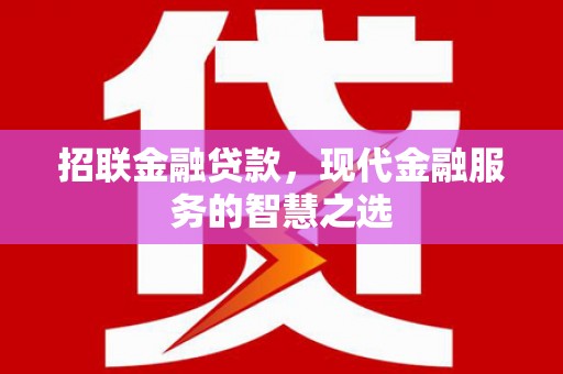 阿莲招联金融贷款，现代金融服务的智慧之选
