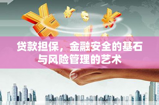阿莲贷款担保，金融安全的基石与风险管理的艺术