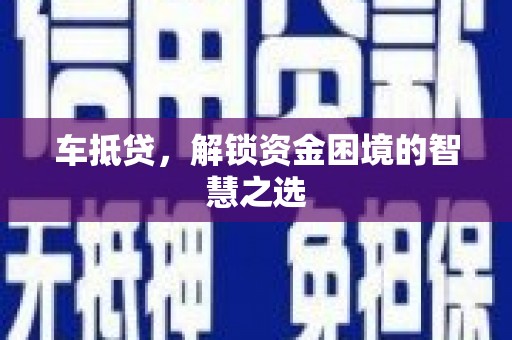 阿莲车抵贷，解锁资金困境的智慧之选