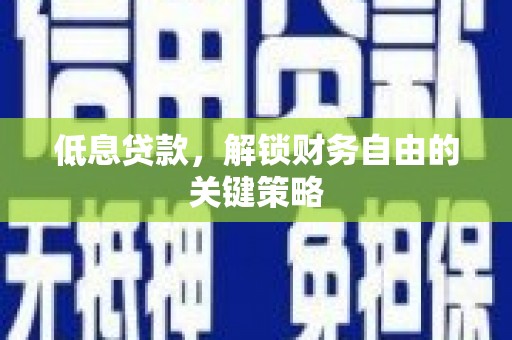 阿莲低息贷款，解锁财务自由的关键策略