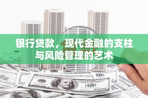 阿莲银行贷款，现代金融的支柱与风险管理的艺术