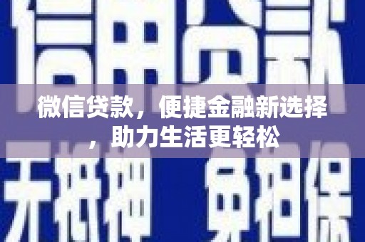 阿莲微信贷款，便捷金融新选择，助力生活更轻松