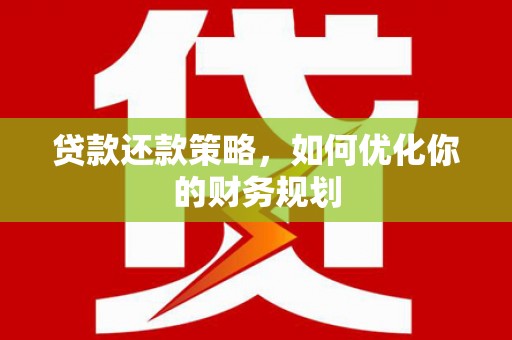 阿莲贷款还款策略，如何优化你的财务规划