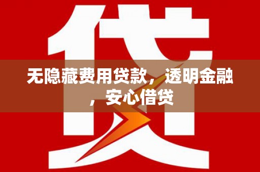 阿莲无隐藏费用贷款，透明金融，安心借贷