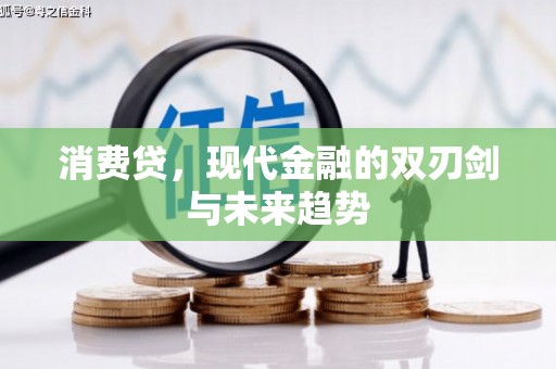阿莲消费贷，现代金融的双刃剑与未来趋势