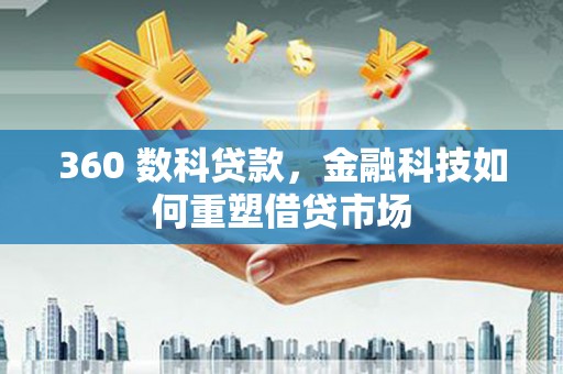 阿莲360 数科贷款，金融科技如何重塑借贷市场