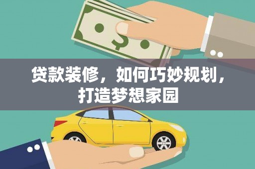 阿莲贷款装修，如何巧妙规划，打造梦想家园