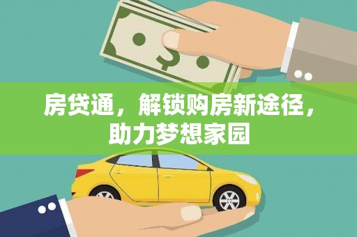 阿莲房贷通，解锁购房新途径，助力梦想家园