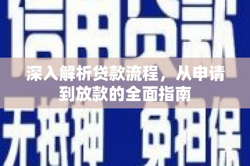 阿莲深入解析贷款流程，从申请到放款的全面指南