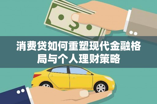 阿莲消费贷如何重塑现代金融格局与个人理财策略