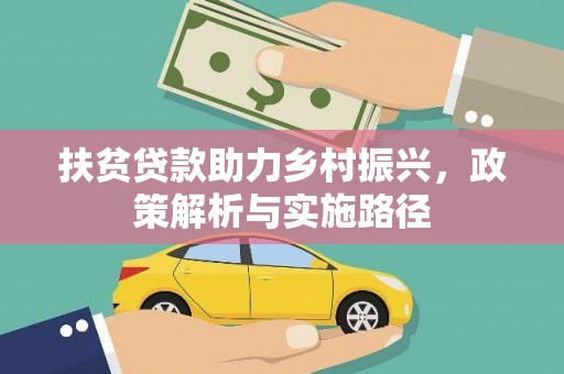 阿莲扶贫贷款助力乡村振兴，政策解析与实施路径