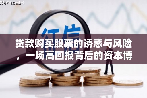 阿莲贷款购买股票的诱惑与风险，一场高回报背后的资本博弈