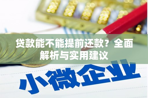 阿莲贷款能不能提前还款？全面解析与实用建议