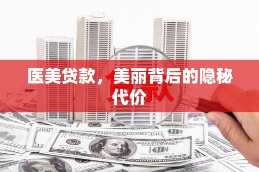 阿莲医美贷款，美丽背后的隐秘代价