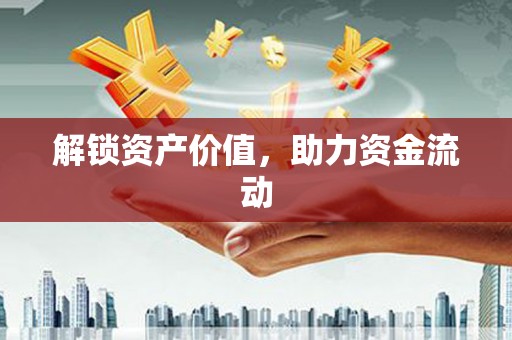 阿莲解锁资产价值，助力资金流动