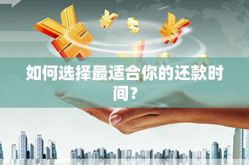 阿莲如何选择最适合你的还款时间？