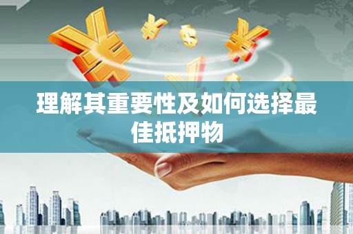 阿莲理解其重要性及如何选择最佳抵押物