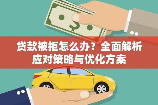 阿莲贷款被拒怎么办？全面解析应对策略与优化方案
